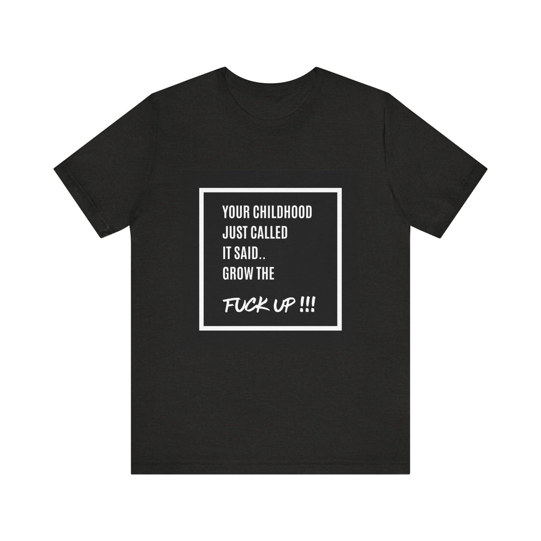 Unisex Motivational Tee - Your Childhood Called | Grow the F* Up Tee**