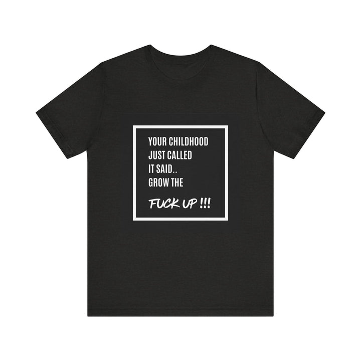 Unisex Motivational Tee - Your Childhood Called | Grow the F* Up Tee**