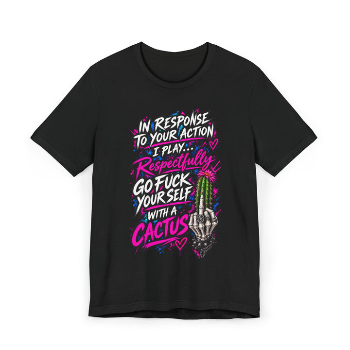 Cactus Middle Finger T-Shirt — "I Play Respectfully, Go F*** Yourself With a Cactus" Graphic Tee