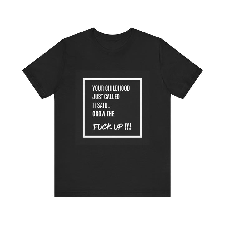 Unisex Motivational Tee - Your Childhood Called | Grow the F* Up Tee**