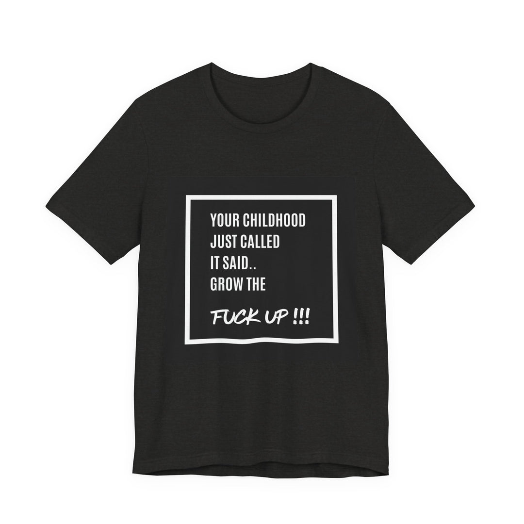 Unisex Motivational Tee - Your Childhood Called | Grow the F* Up Tee**