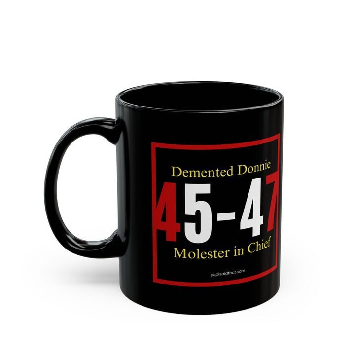 45–47: Molester-in-Chief Mug Sip your truth. Scorch the silence. Political Mug