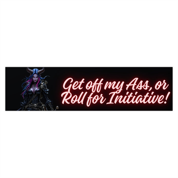 Get Off My Ass, or Roll for Initiative! – Bumper Sticker