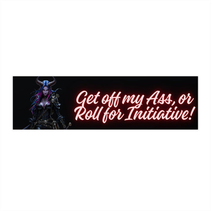 Get Off My Ass, or Roll for Initiative! – Bumper Sticker